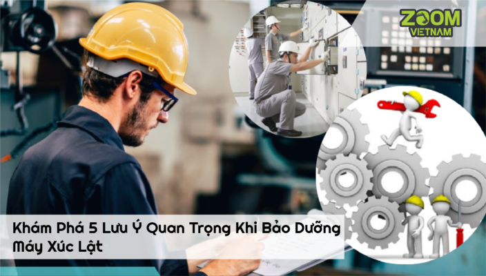 Khám phá 5 lưu ý quan trọng khi bảo dưỡng máy xúc lật